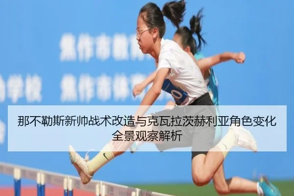 那不勒斯新帅战术改造与克瓦拉茨赫利亚角色变化全景观察解析