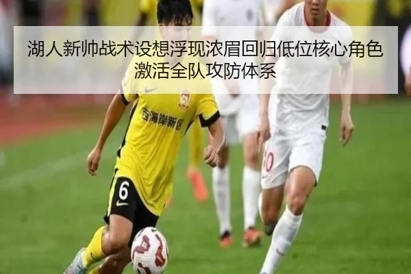 湖人新帅战术设想浮现浓眉回归低位核心角色激活全队攻防体系